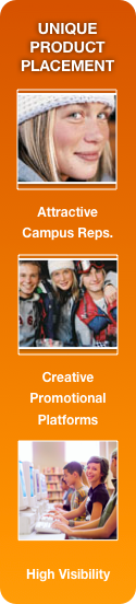 Unique Product Placement

￼
Attractive Campus Reps.
￼
Creative Promotional Platforms
￼

High Visibility
